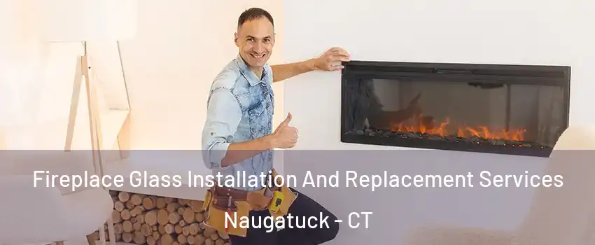  Fireplace Glass Installation And Replacement Services Naugatuck - CT
