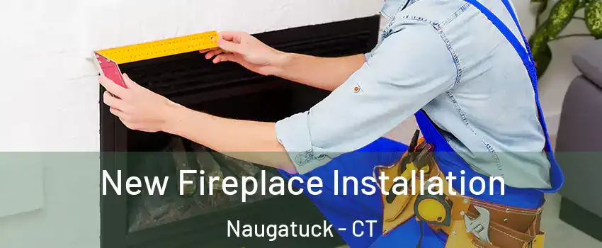  New Fireplace Installation Naugatuck - CT