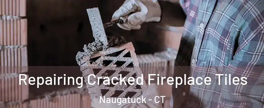  Repairing Cracked Fireplace Tiles Naugatuck - CT