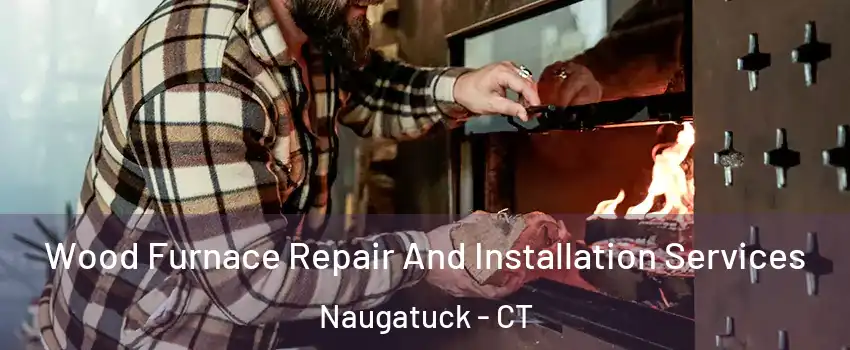  Wood Furnace Repair And Installation Services Naugatuck - CT